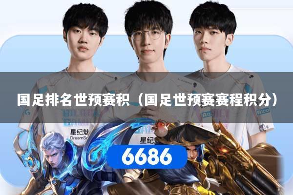 国足排名世预赛积（国足世预赛赛程积分）