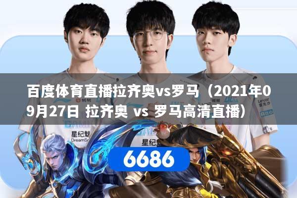 百度体育直播拉齐奥vs罗马（2021年09月27日 拉齐奥 vs 罗马高清直播）