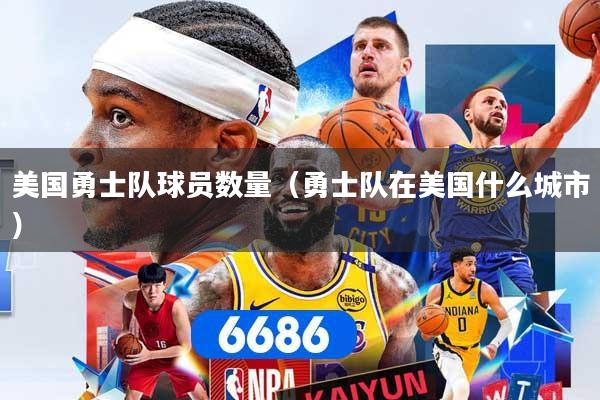 美国勇士队球员数量（勇士队在美国什么城市）